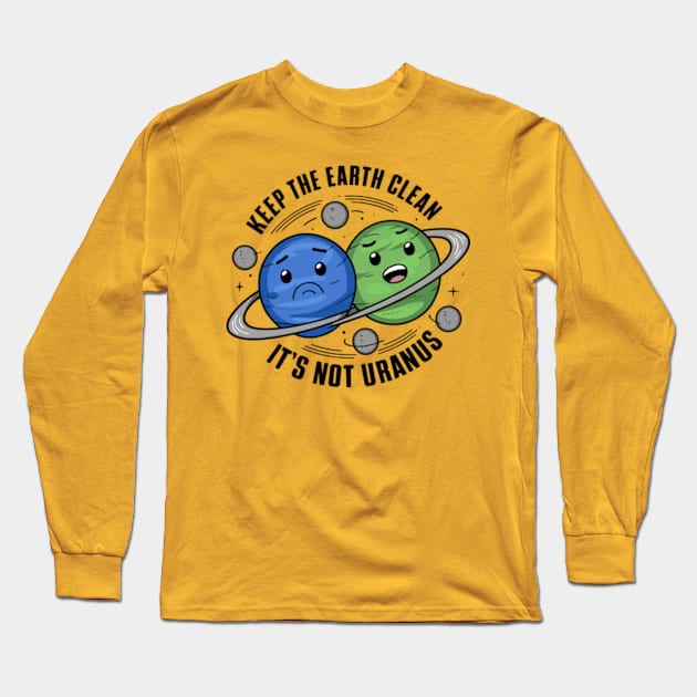 Keep The Earth Clean, It's Not Uranus Long Sleeve T-Shirt by Shopinno Shirts